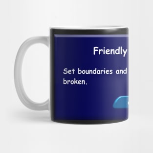 Set boundaries and don't let them be broken. Friendly Reminder. Mug